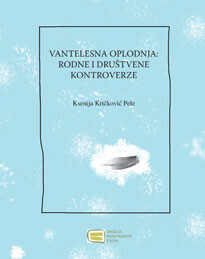 "Vantelesna oplodnja: rodne i društvene kontroverze“, Ksenija Kričković Pele (2014)